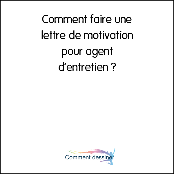 Comment faire une lettre de motivation pour agent d’entretien